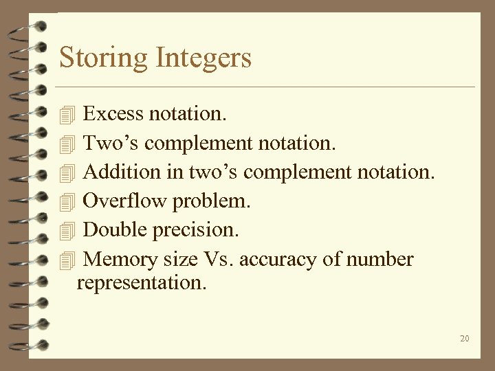 Storing Integers 4 4 4 Excess notation. Two’s complement notation. Addition in two’s complement