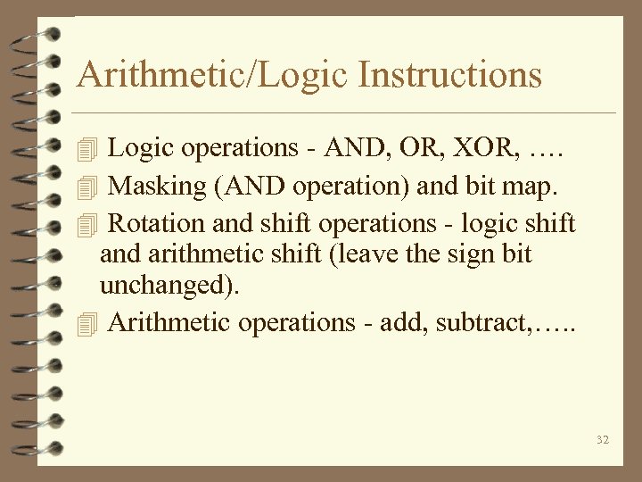 Arithmetic/Logic Instructions 4 Logic operations - AND, OR, XOR, …. 4 Masking (AND operation)