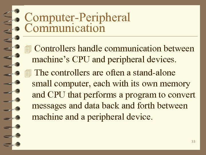 Computer-Peripheral Communication 4 Controllers handle communication between machine’s CPU and peripheral devices. 4 The