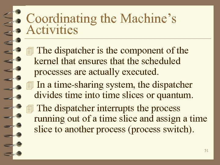 Coordinating the Machine’s Activities 4 The dispatcher is the component of the kernel that