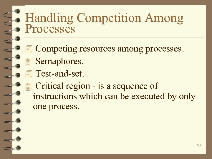 Handling Competition Among Processes 4 4 Competing resources among processes. Semaphores. Test-and-set. Critical region