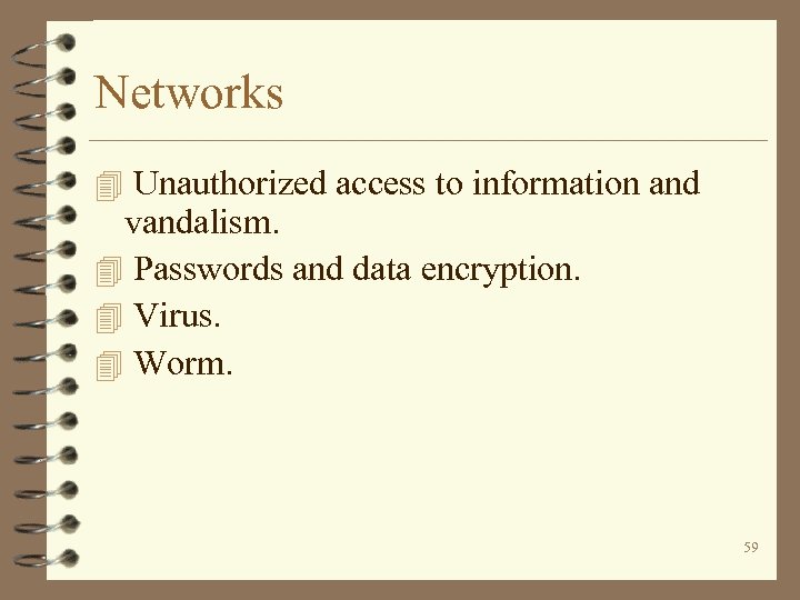 Networks 4 Unauthorized access to information and vandalism. 4 Passwords and data encryption. 4