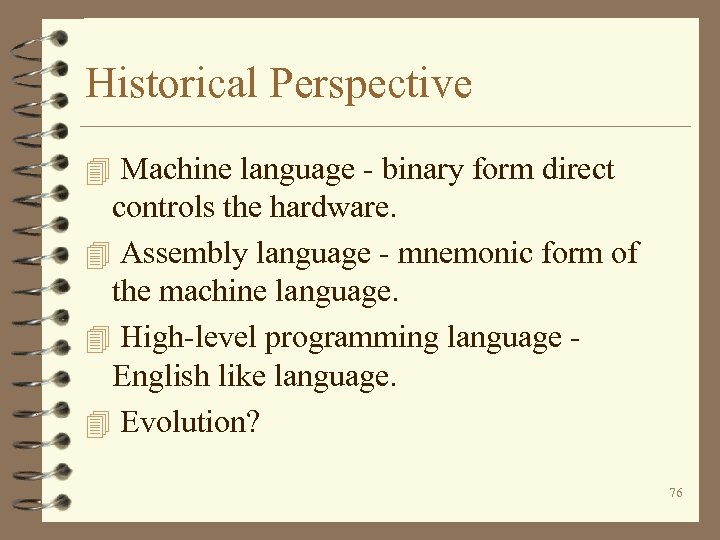 Historical Perspective 4 Machine language - binary form direct controls the hardware. 4 Assembly