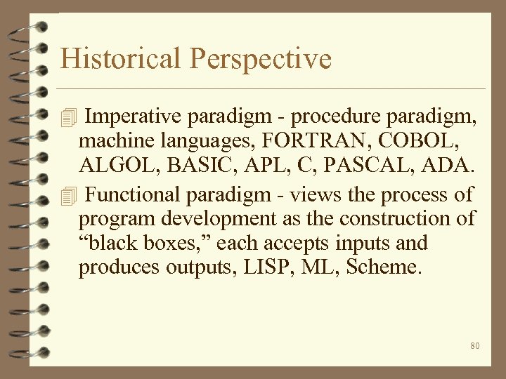 Historical Perspective 4 Imperative paradigm - procedure paradigm, machine languages, FORTRAN, COBOL, ALGOL, BASIC,