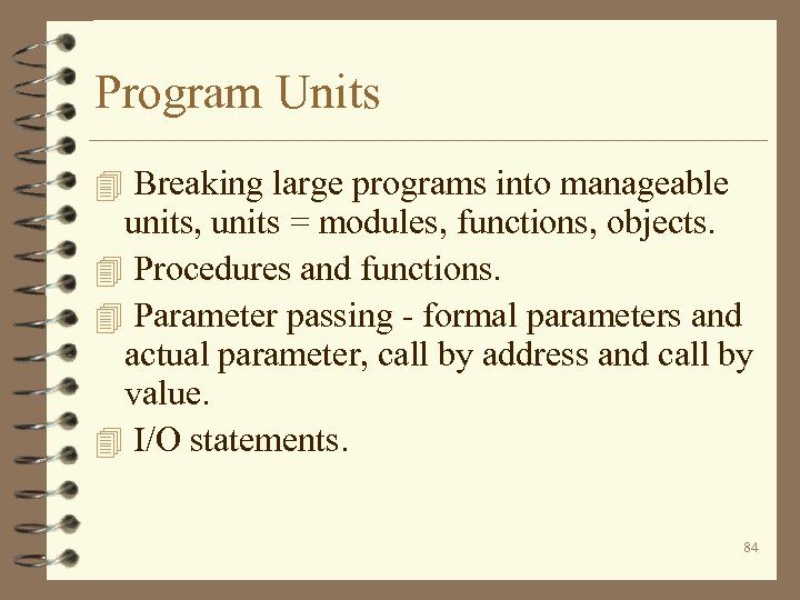 Program Units 4 Breaking large programs into manageable units, units = modules, functions, objects.