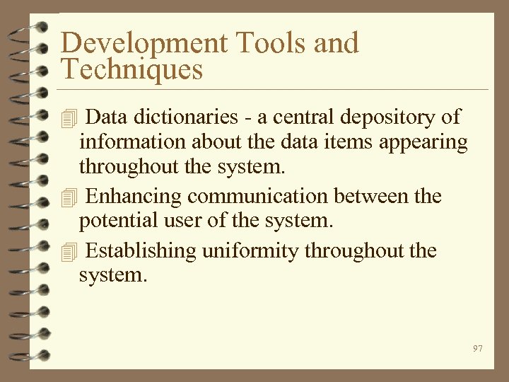 Development Tools and Techniques 4 Data dictionaries - a central depository of information about