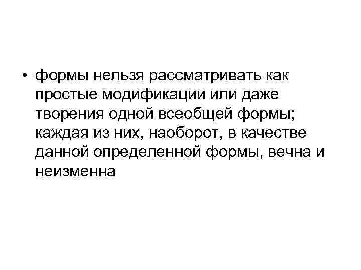  • формы нельзя рассматривать как простые модификации или даже творения одной всеобщей формы;