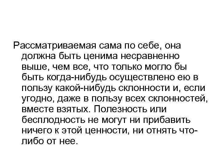 Рассматриваемая сама по себе, она должна быть ценима несравненно выше, чем все, что только