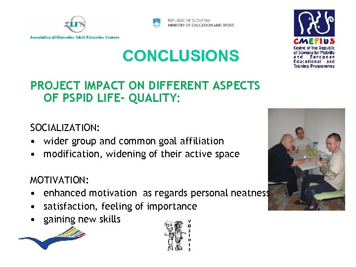 CONCLUSIONS PROJECT IMPACT ON DIFFERENT ASPECTS OF PSPID LIFE- QUALITY: SOCIALIZATION: • wider group