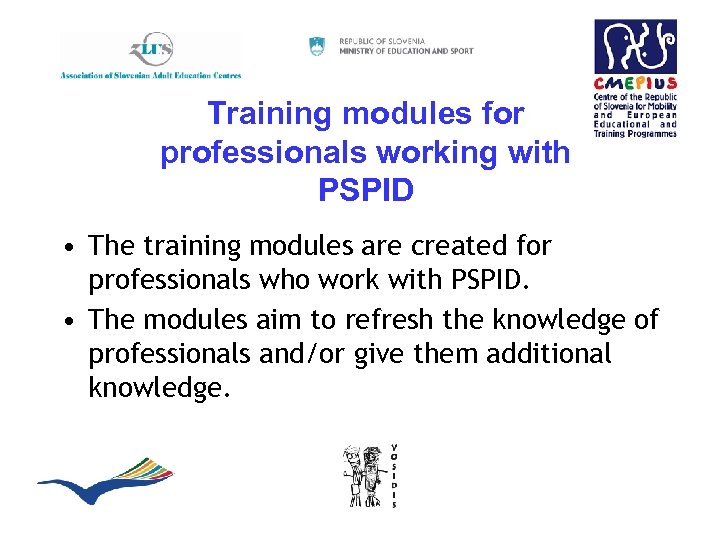 Training modules for professionals working with PSPID • The training modules are created for