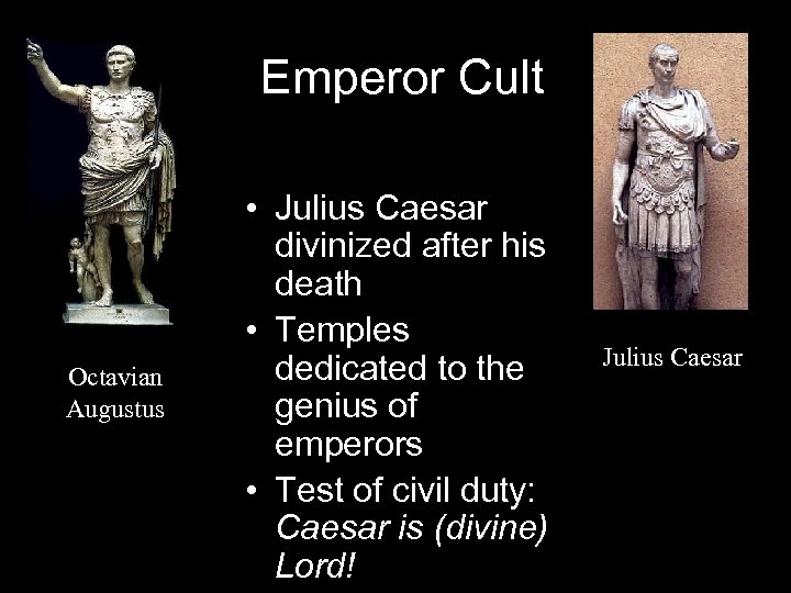 Emperor Cult Octavian Augustus • Julius Caesar divinized after his death • Temples dedicated