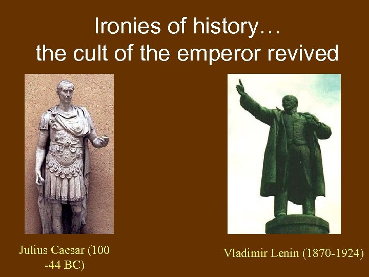 Ironies of history… the cult of the emperor revived Julius Caesar (100 -44 BC)