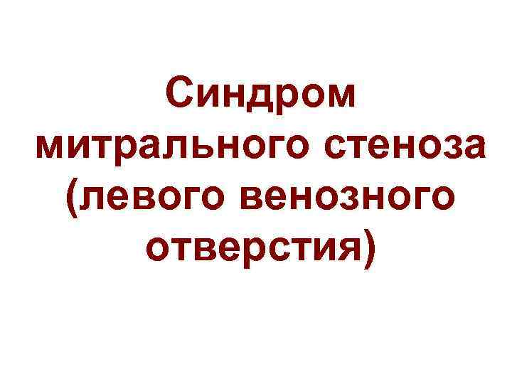 Синдром митрального стеноза (левого венозного отверстия) 