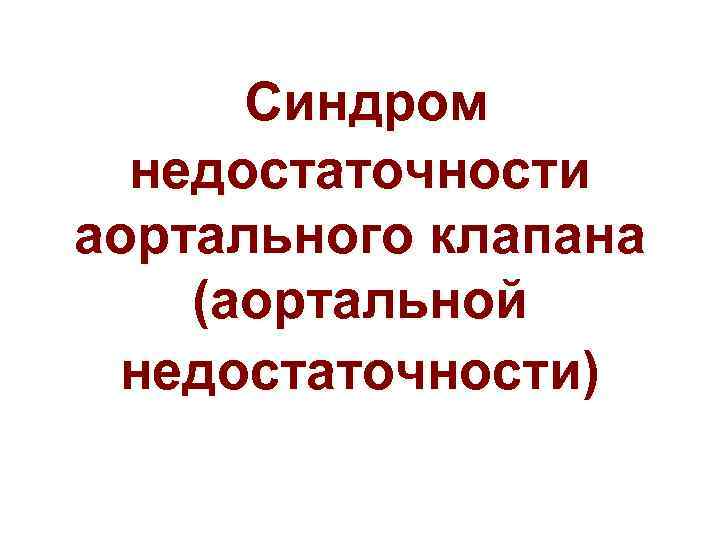 Синдром недостаточности аортального клапана (аортальной недостаточности) 