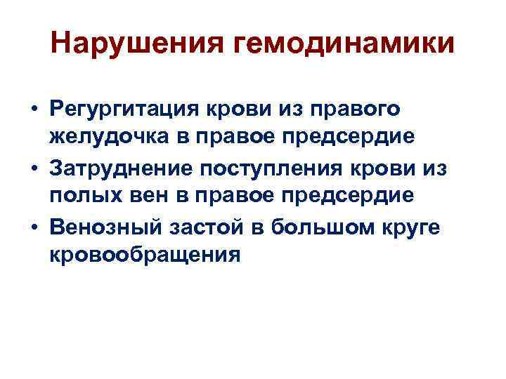 Нарушения гемодинамики • Регургитация крови из правого желудочка в правое предсердие • Затруднение поступления