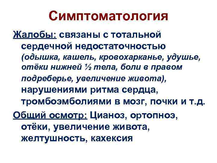 Симптоматология Жалобы: связаны с тотальной сердечной недостаточностью (одышка, кашель, кровохарканье, удушье, отёки нижней ½