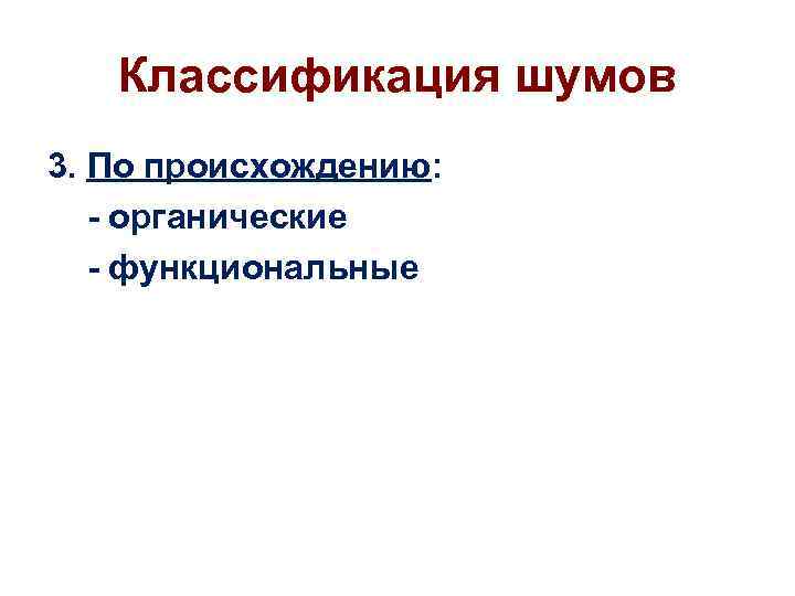 Классификация шумов 3. По происхождению: - органические - функциональные 