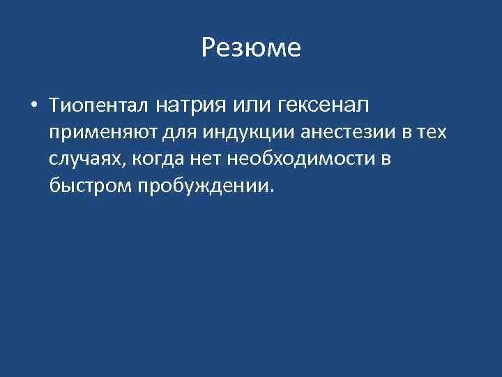 Резюме • Тиопентал натрия или гексенал применяют для индукции анестезии в тех случаях, когда