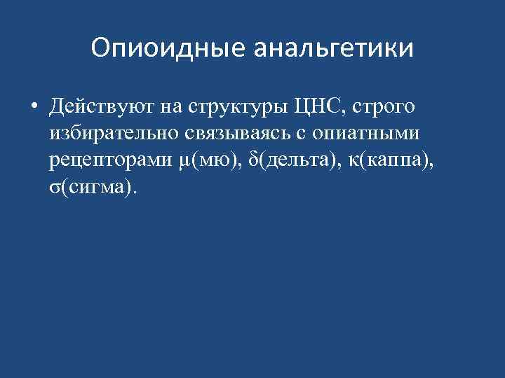 Опиоидные анальгетики • Действуют на структуры ЦНС, строго избирательно связываясь с опиатными рецепторами µ(мю),