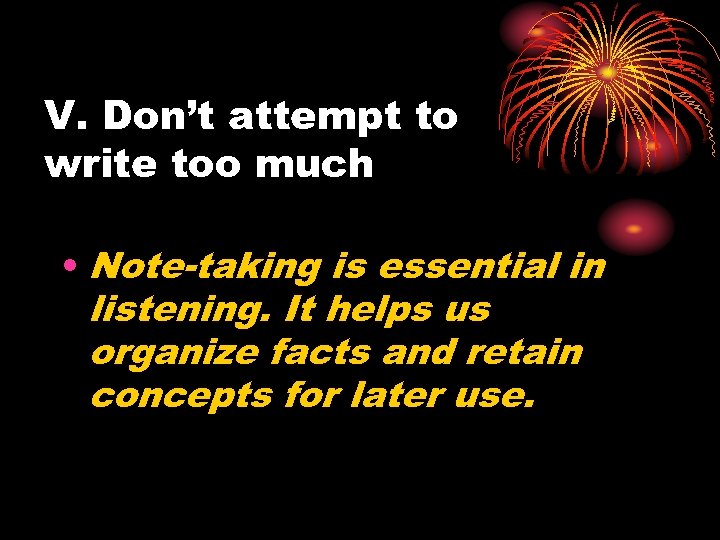 V. Don’t attempt to write too much • Note-taking is essential in listening. It