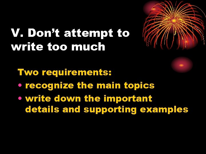 V. Don’t attempt to write too much Two requirements: • recognize the main topics