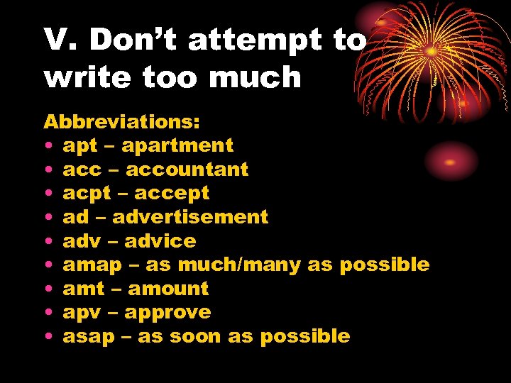 V. Don’t attempt to write too much Abbreviations: • apt – apartment • acc