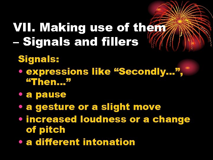 VII. Making use of them – Signals and fillers Signals: • expressions like “Secondly…”,