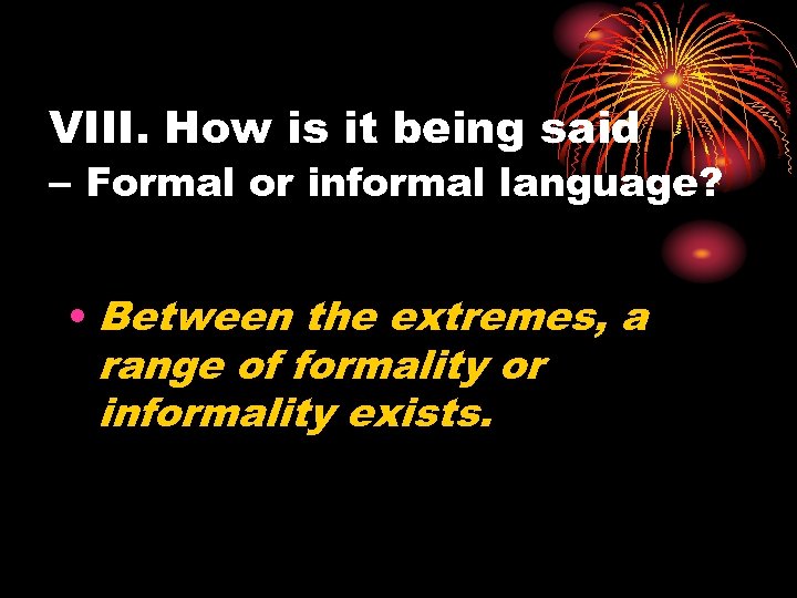 VIII. How is it being said – Formal or informal language? • Between the