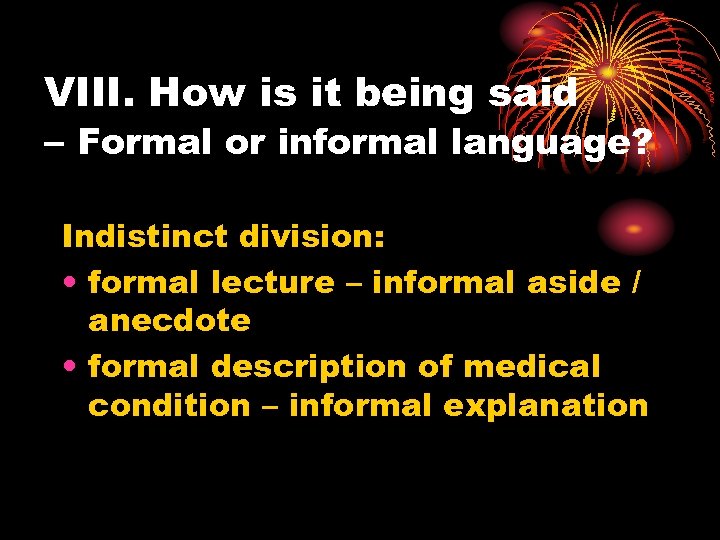 VIII. How is it being said – Formal or informal language? Indistinct division: •