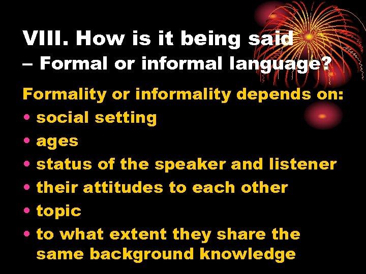 VIII. How is it being said – Formal or informal language? Formality or informality