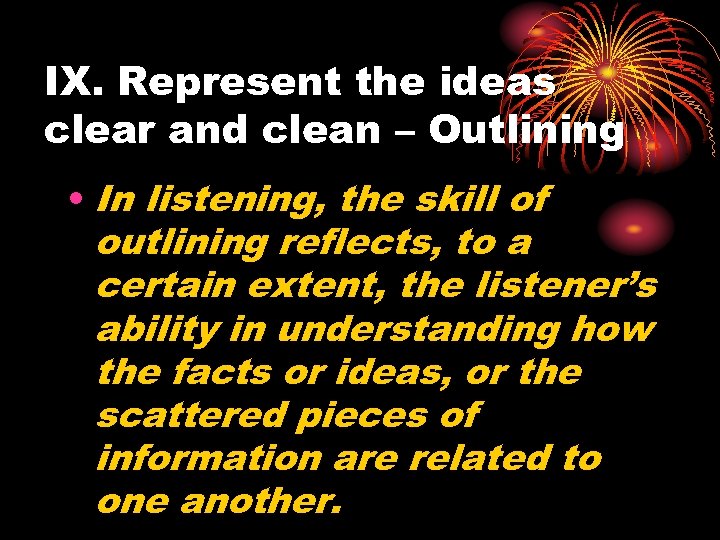 IX. Represent the ideas clear and clean – Outlining • In listening, the skill