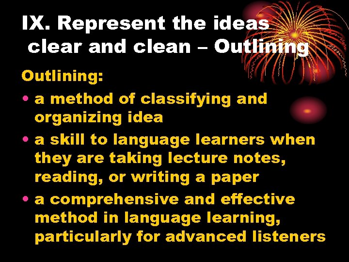 IX. Represent the ideas clear and clean – Outlining: • a method of classifying