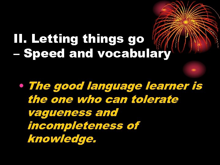 II. Letting things go – Speed and vocabulary • The good language learner is