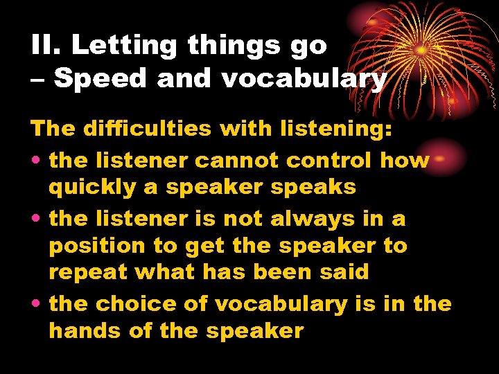 II. Letting things go – Speed and vocabulary The difficulties with listening: • the