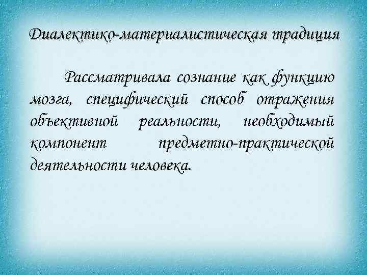 Диалектико-материалистическая традиция Рассматривала сознание как функцию мозга, специфический способ отражения объективной реальности, необходимый компонент