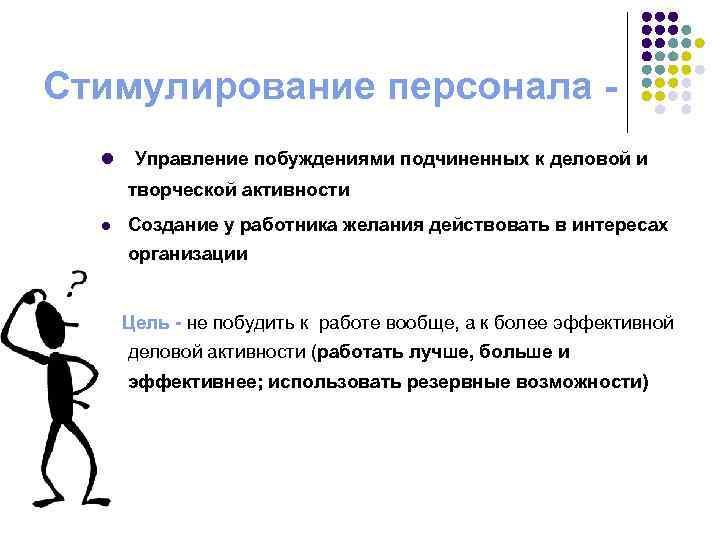 Стимулирование персонала l Управление побуждениями подчиненных к деловой и творческой активности l Создание у