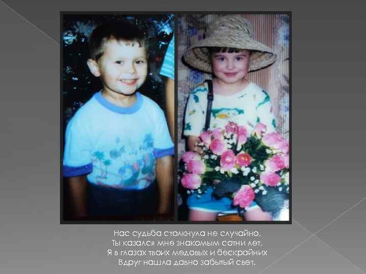 Нас судьба столкнула не случайно, Ты казался мне знакомым сотни лет, Я в глазах