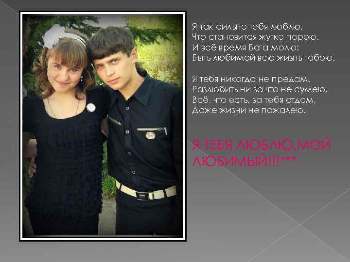 Я так сильно тебя люблю, Что становится жутко порою. И всё время Бога молю: