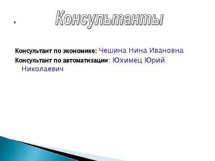 . Чешина Нина Ивановна Консультант по автоматизации: Юхимец Юрий Николаевич Консультант по экономике: 