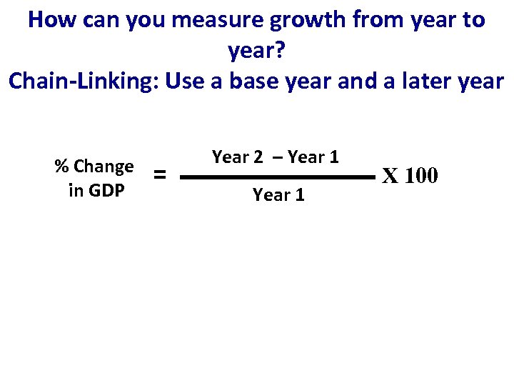 How can you measure growth from year to year? Chain-Linking: Use a base year