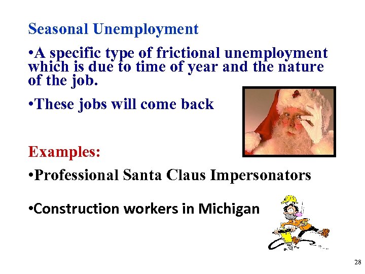 Seasonal Unemployment • A specific type of frictional unemployment which is due to time