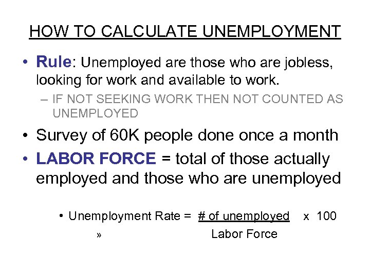 HOW TO CALCULATE UNEMPLOYMENT • Rule: Unemployed are those who are jobless, looking for