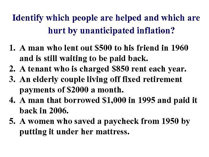 Identify which people are helped and which are hurt by unanticipated inflation? 1. A