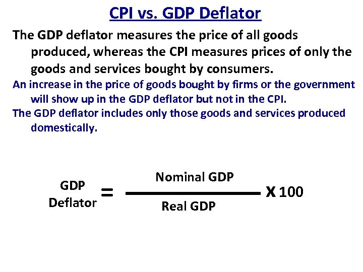 CPI vs. GDP Deflator The GDP deflator measures the price of all goods produced,