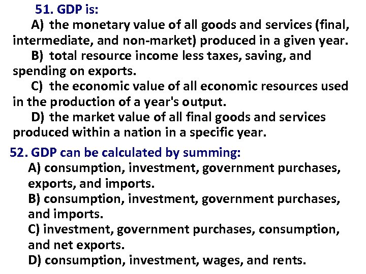 51. GDP is: A) the monetary value of all goods and services (final, intermediate,