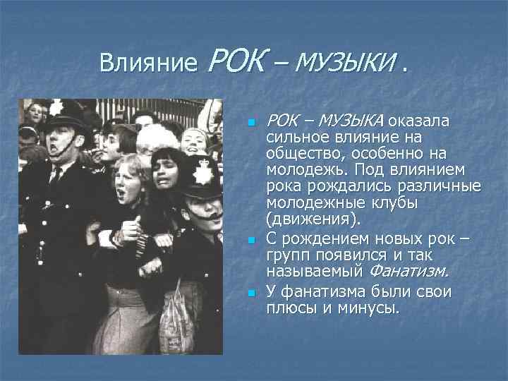 Влияние РОК – МУЗЫКИ. n n n РОК – МУЗЫКА оказала сильное влияние на