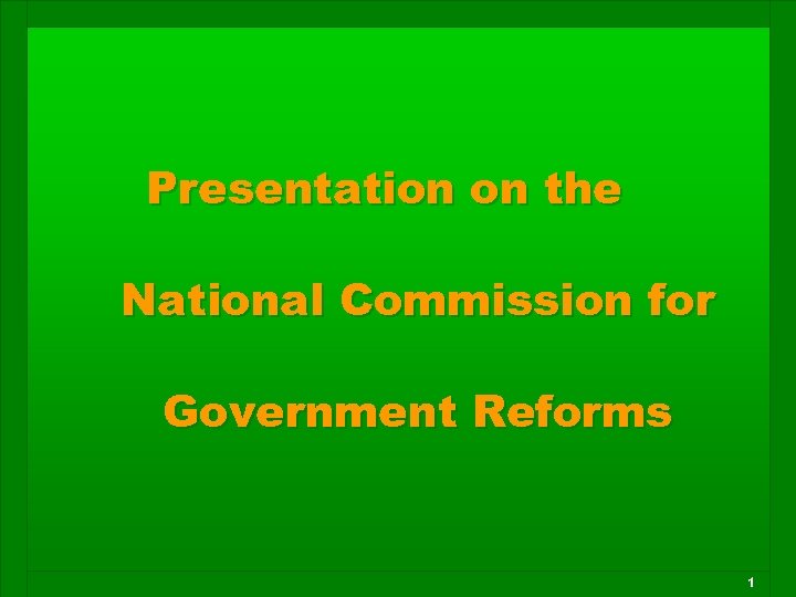 Presentation on the National Commission for Government Reforms 1 