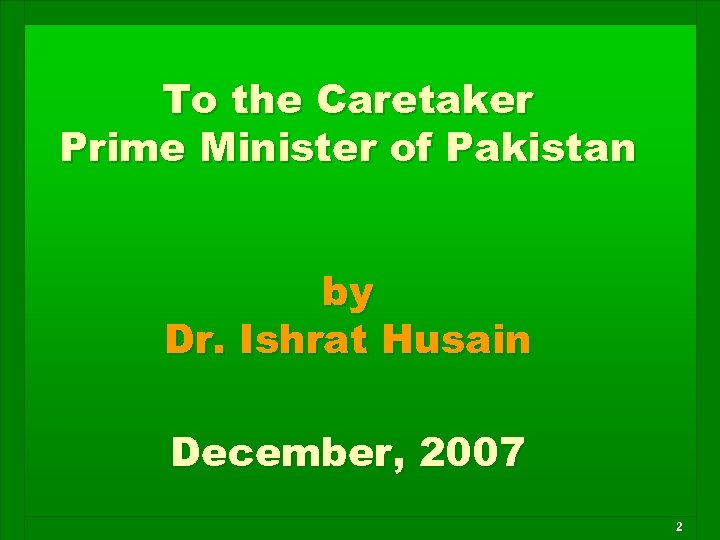 To the Caretaker Prime Minister of Pakistan by Dr. Ishrat Husain December, 2007 2