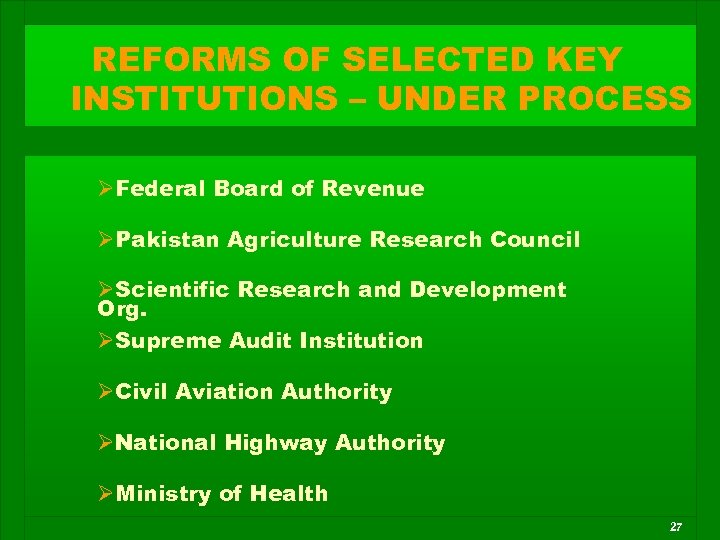 REFORMS OF SELECTED KEY INSTITUTIONS – UNDER PROCESS ØFederal Board of Revenue ØPakistan Agriculture