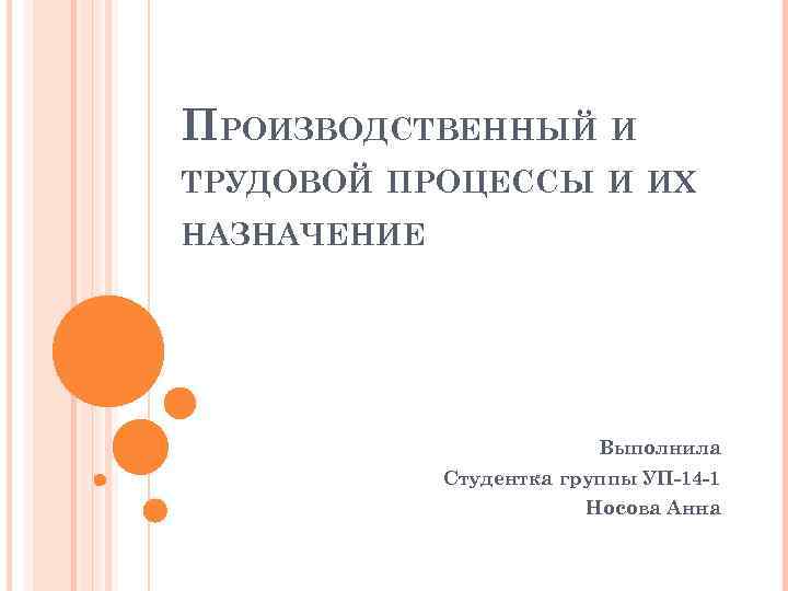 ПРОИЗВОДСТВЕННЫЙ И ТРУДОВОЙ ПРОЦЕССЫ И ИХ НАЗНАЧЕНИЕ Выполнила Студентка группы УП-14 -1 Носова Анна